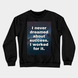 I Never Dreamed About Success I Worked for it - Motivational Quote Crewneck Sweatshirt